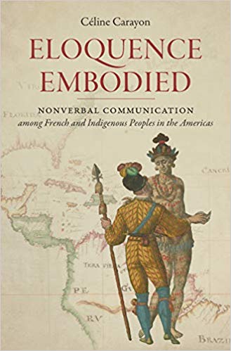 Eloquence Embodied: Nonverbal Communication among French and Indigenous Peoples in the Americas (Published by the Omohundro Institute of Early ... and the University of North Carolina Press)